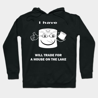 I HAVE TOILET PAPER WILL TRADE FOR A HOUSE ON THE LAKE Hoodie